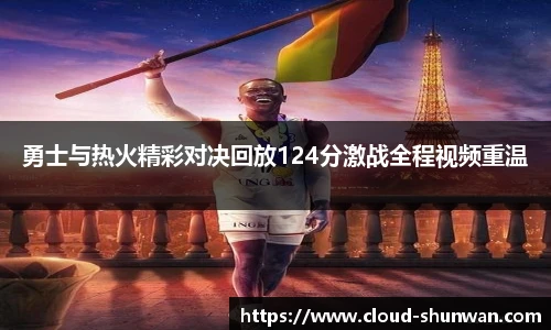 勇士与热火精彩对决回放124分激战全程视频重温