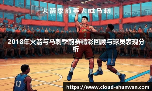 2018年火箭与马刺季前赛精彩回顾与球员表现分析